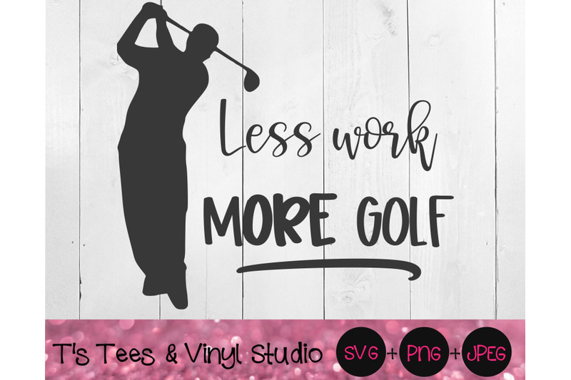 Download Less Work More Golf Svg Love To Golf Golfing Father S Day Dad I D By T S Tees Vinyl Studio Thehungryjpeg Com