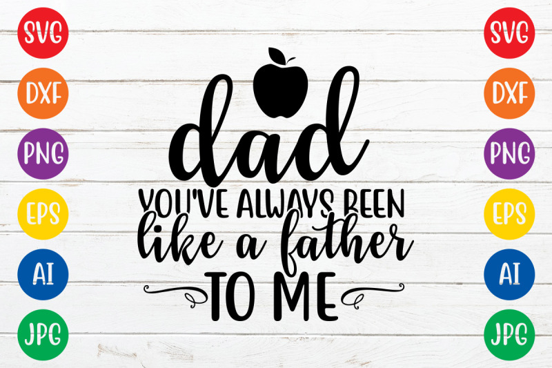 dad-you-039-ve-always-been-like-a-father-to-me-svg