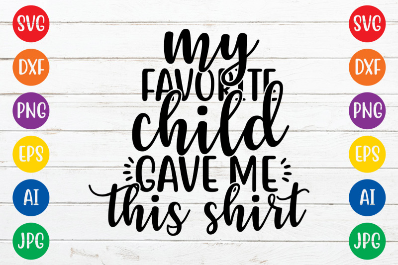 my-favorite-child-gave-me-this-shirt-svg