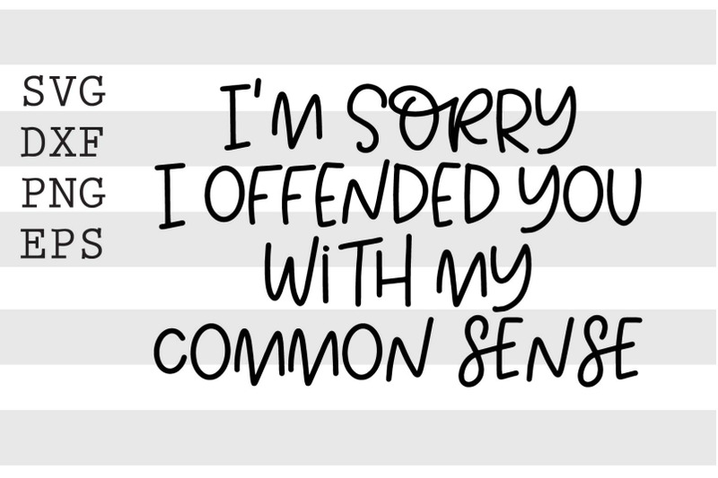 im-sorry-i-offended-you-with-my-common-sense-svg