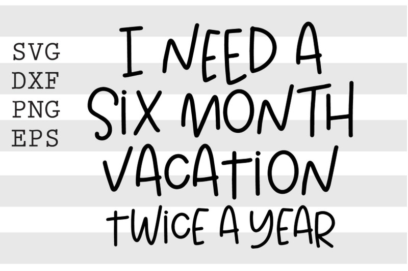 i-need-a-six-month-vacation-twice-a-year-svg