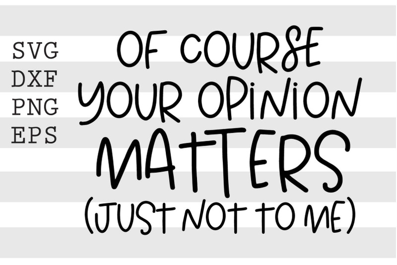 of-course-your-opinion-matters-just-not-to-me-svg