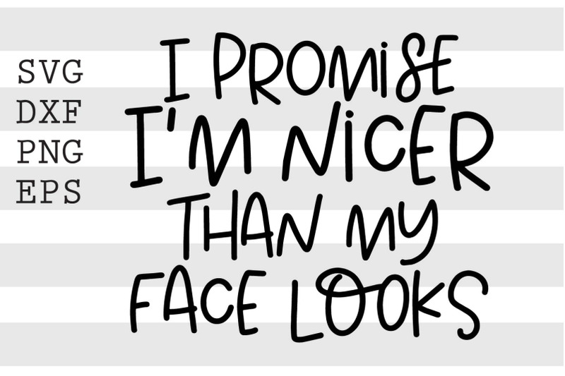 I promise Im nicer than my face looks SVG Free SVG CUt Files