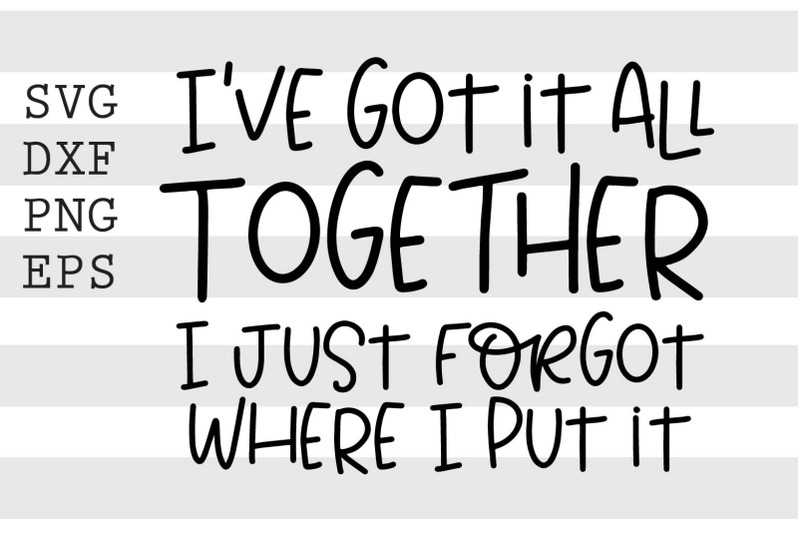 ive-got-it-all-together-i-just-forgot-where-i-put-it-svg