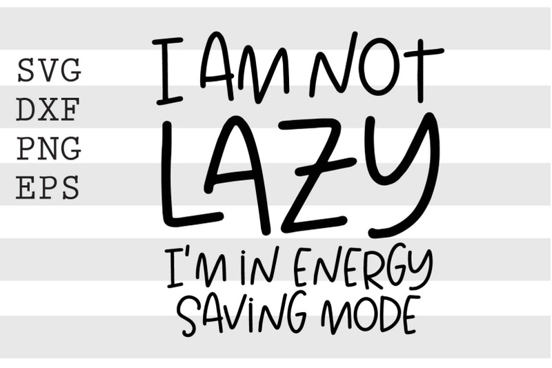 I am not lazy Im in energy saving mode SVG Cricut Explore - Download
