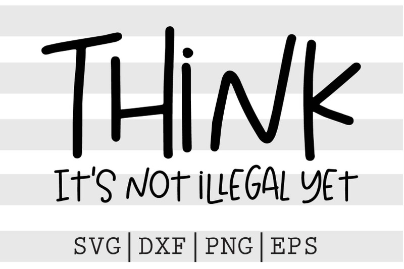 think-its-not-illegal-yet-svg