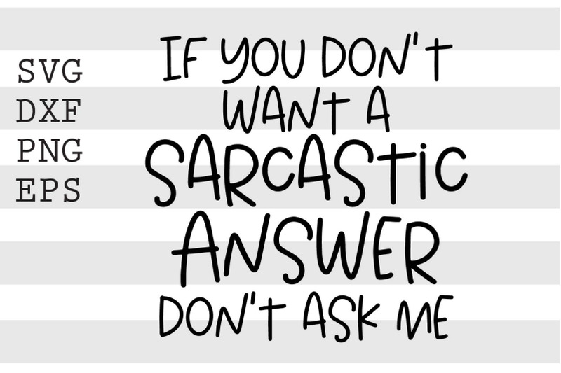 if-you-dont-want-a-sarcastic-answer-dont-ask-me-svg