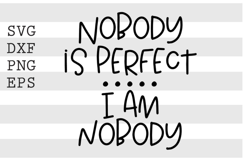 nobody-is-perfect-i-am-nobody-svg