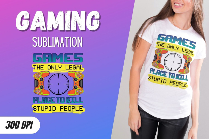 games-the-only-legal-placeto-kill-stupid-people-sublimation