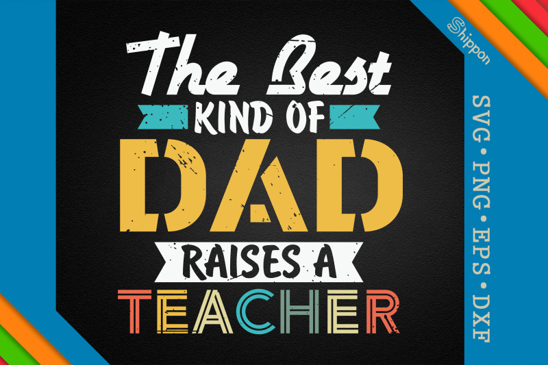 the-best-kind-of-dad-raises-a-teacher