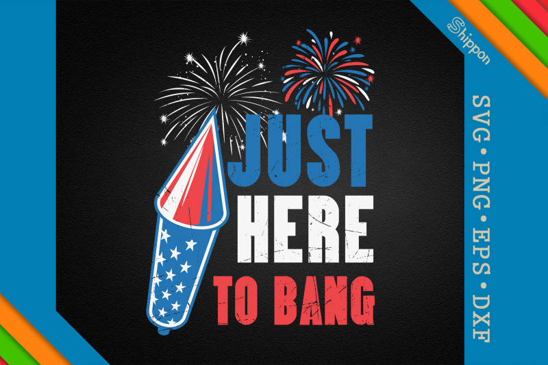 just-here-to-bang-fireworks-4th-of-july