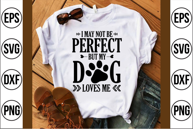 i-may-not-be-perfect-but-my-dog-loves-me-svg-cut-file