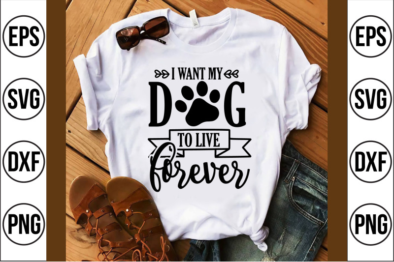 i-want-my-dog-to-live-forever-svg-cut-file