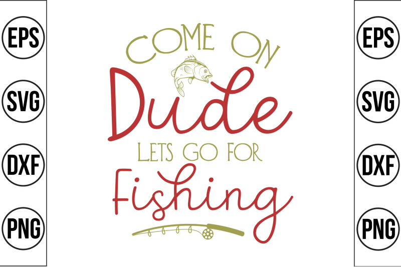 come-on-dude-lets-go-for-fishing-svg-cut-file