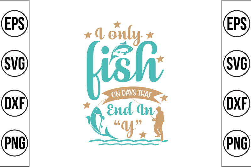 I only fish on days that end in Y svg cut file By teebusiness ...