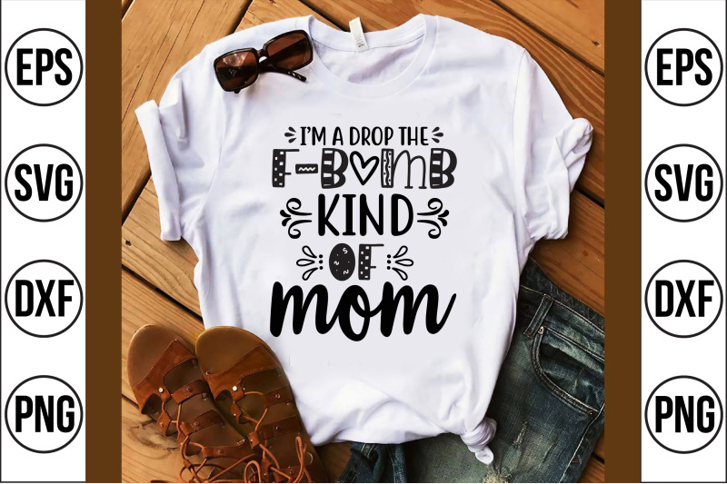 i-039-m-a-drop-the-f-bomb-kind-of-mom-svg-cut-file