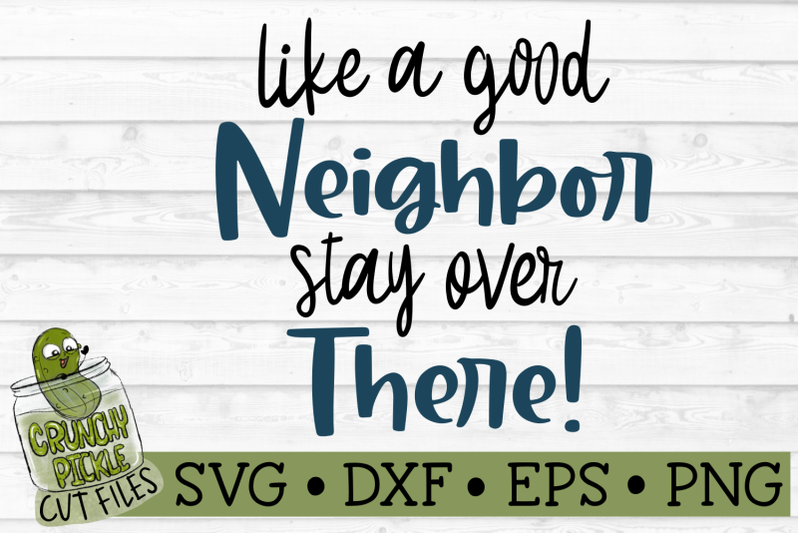 like-a-good-neighbor-stay-over-there-funny-svg-file