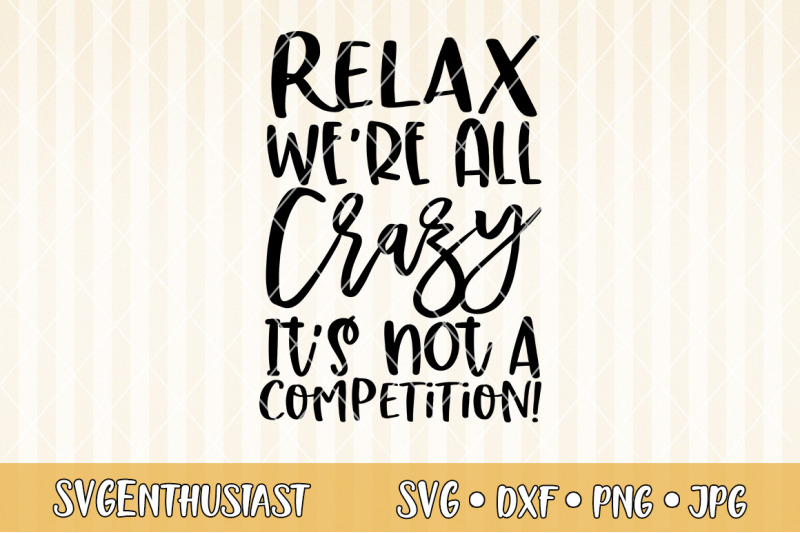 relax-we-039-re-all-crazy-it-039-s-not-a-competition-svg-cut-file