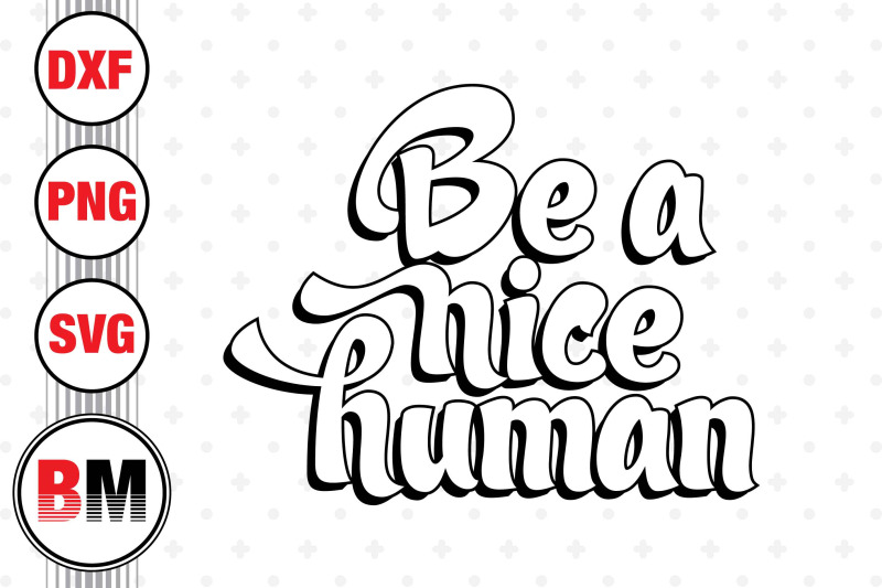 be-a-nice-human-svg-png-dxf-files