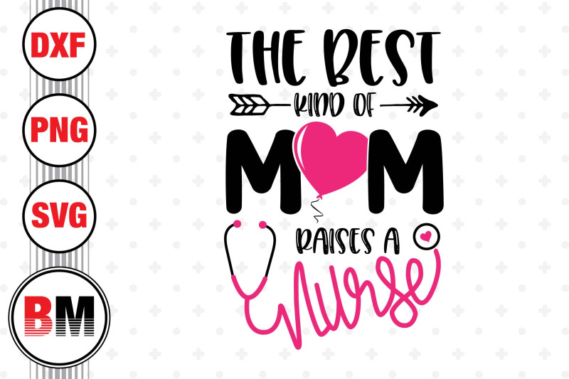 the-best-kind-of-mom-raises-a-nurse-svg-png-dxf-files