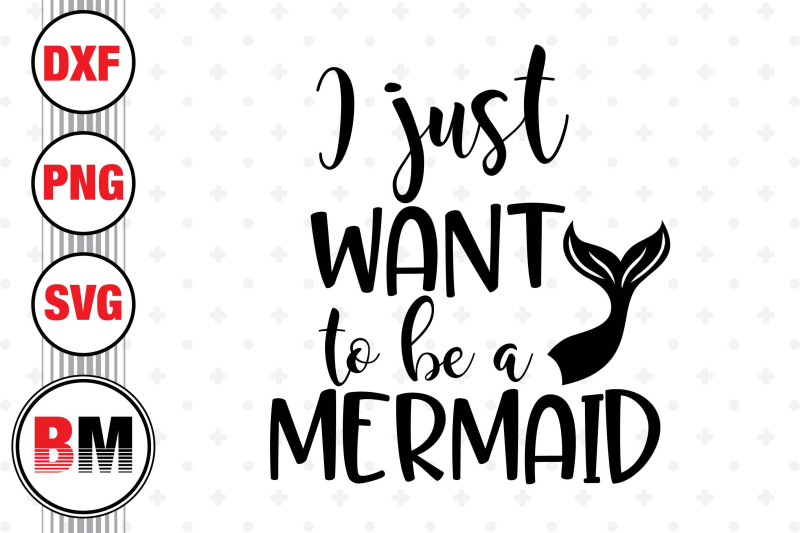 i-just-want-to-be-a-mermaid-svg-png-dxf-files