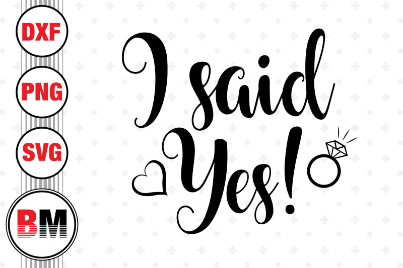 i-said-yes-svg-png-dxf-files