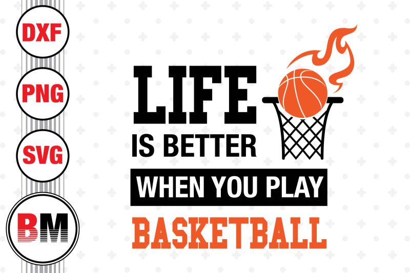 life-is-better-when-you-play-basketball-svg-png-dxf-files