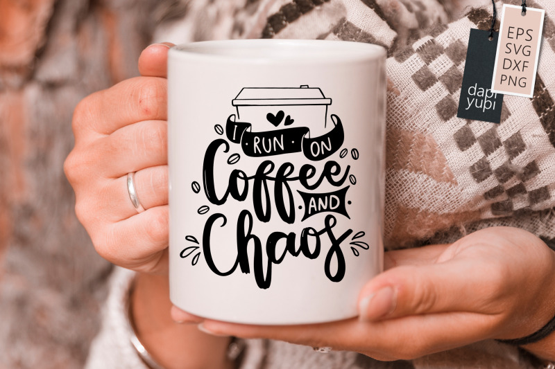 i-run-on-coffee-and-chaos-svg-coffee-quotes