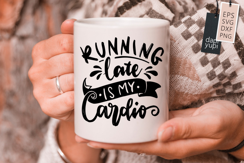 running-late-is-my-cardio-svg-funny-mom-quotes