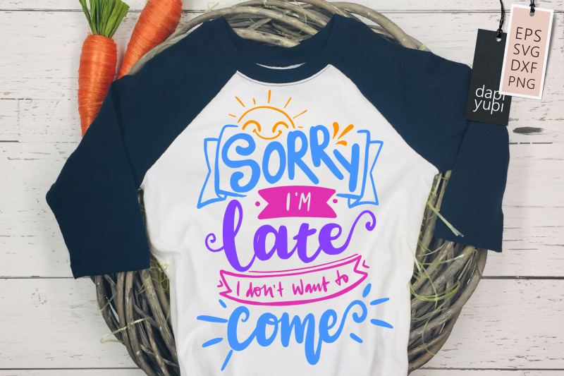 sorry-i-039-m-late-i-don-039-t-want-to-come-svg-funny-quotes