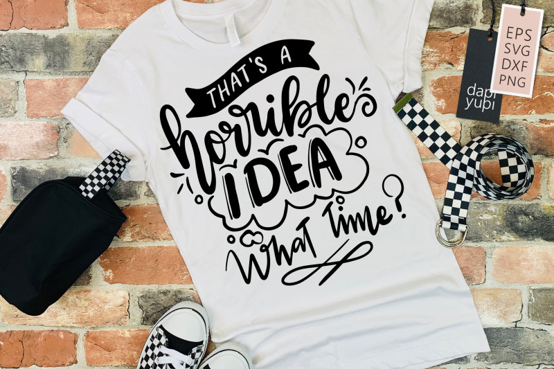 that-039-s-a-horrible-idea-what-time-svg-funny-quotes