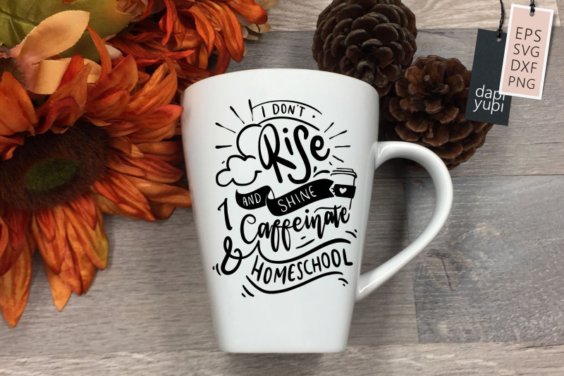 i-don-039-t-rise-and-shine-i-caffeinate-and-homeschool-svg-homeschooling-q