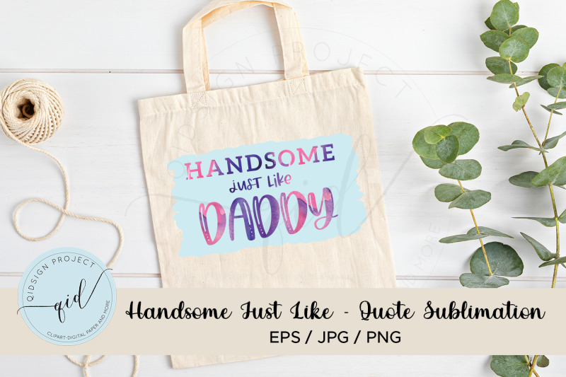 handsome-just-like-daddy-quote-sublimation