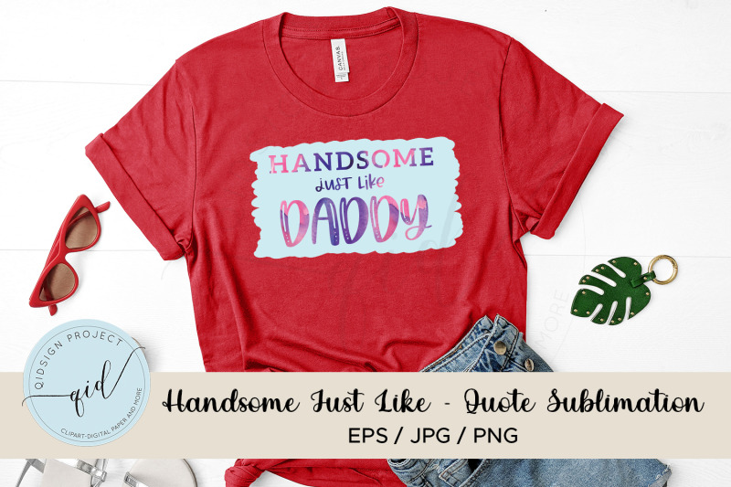 handsome-just-like-daddy-quote-sublimation