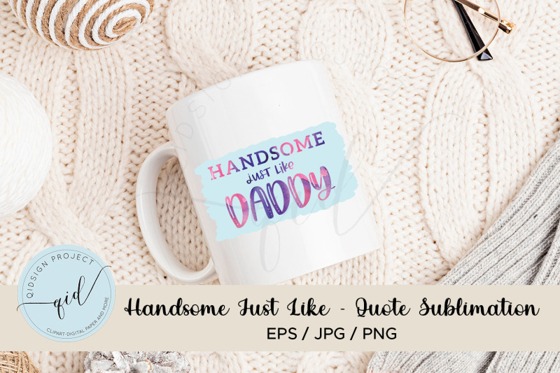 handsome-just-like-daddy-quote-sublimation