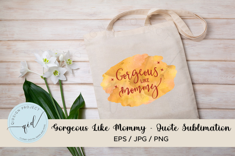 gorgeous-like-mommy-quote-sublimation