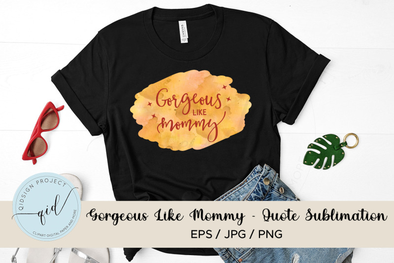 gorgeous-like-mommy-quote-sublimation