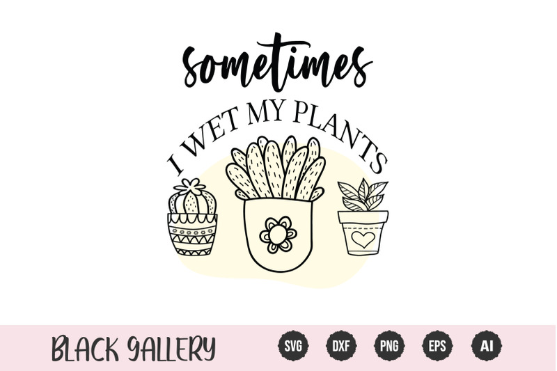 plant-svg-sometimes-i-wet-my-plants