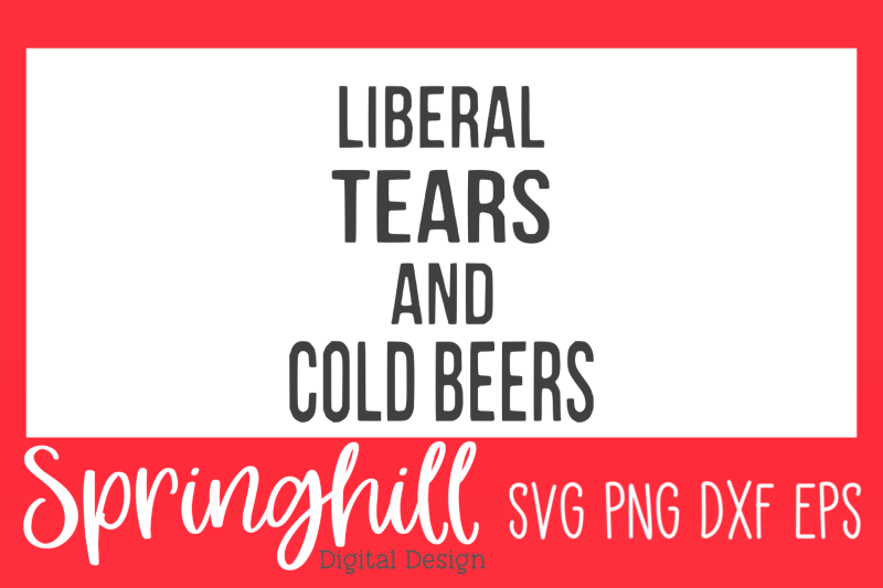 liberal-tears-amp-cold-beers-svg-png-amp-dxf-t-shirt-design-cut-files