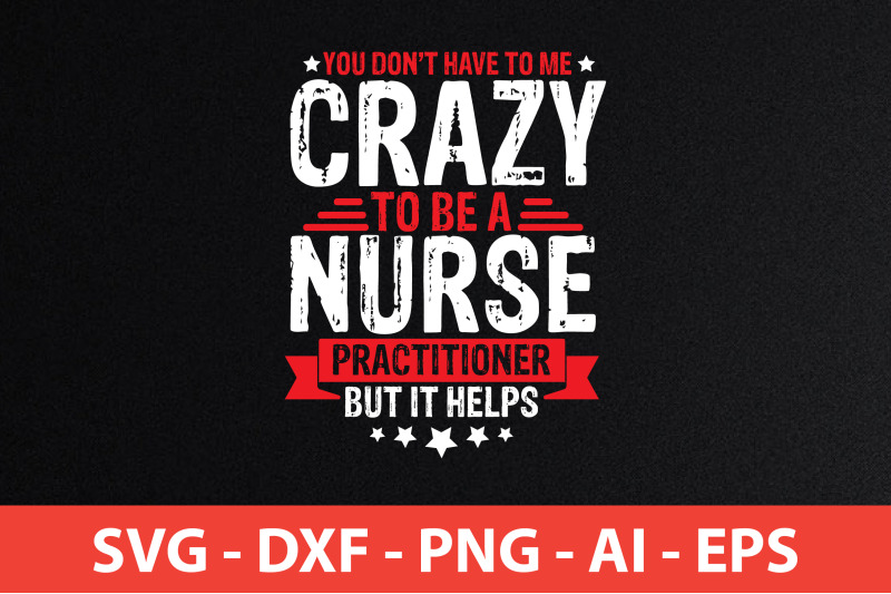 you-don-039-t-have-to-me-crazy-to-be-a-nurse-practitioner-but-it-helps-svg