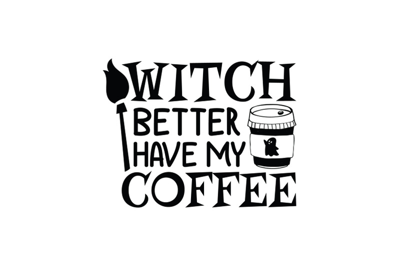 halloween-svg-witch-better-have-my-coffee