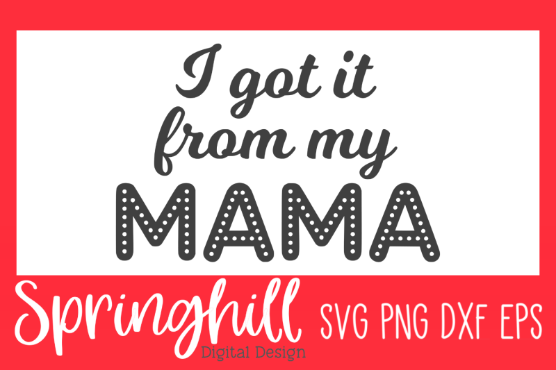 i-got-it-from-my-mama-svg-png-dxf-amp-eps-cut-files