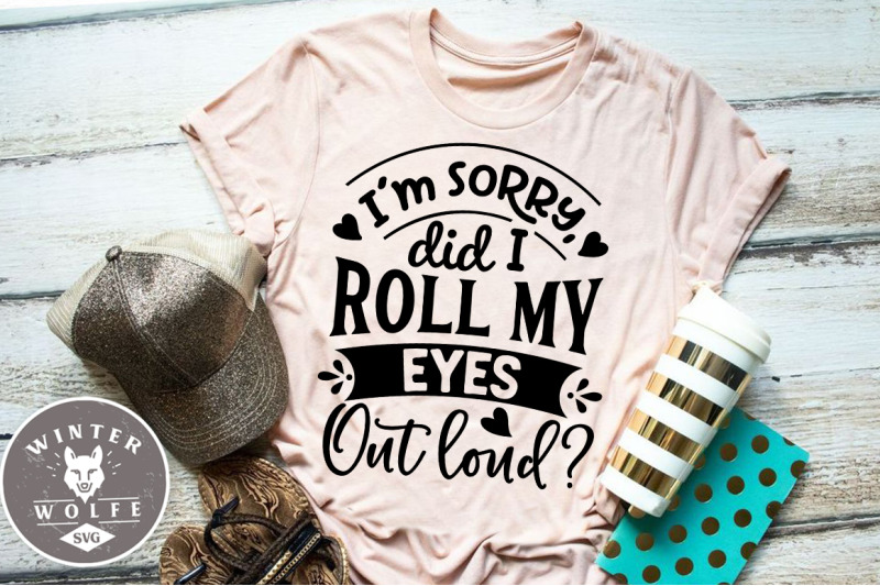 i-039-m-sorry-did-i-roll-my-eyes-out-loud-svg-dxf-png-eps