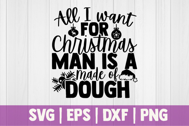 all-i-want-for-christmas-man-is-a-made-of-dough