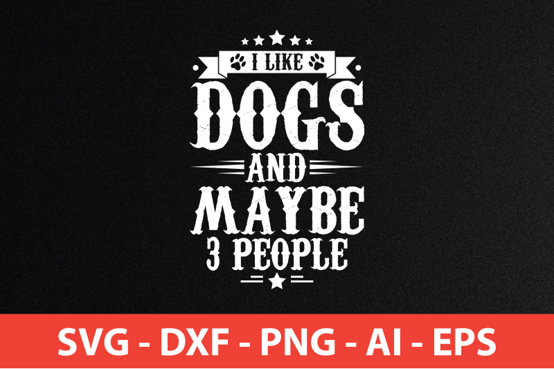 i-like-dogs-and-maybe-3-people-svg-cut-file