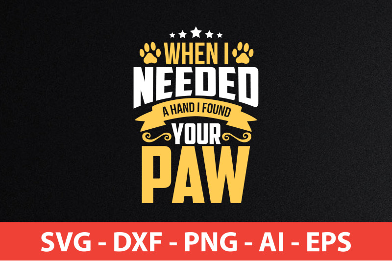 when-i-needed-a-hand-i-found-your-paw-svg-cut-file