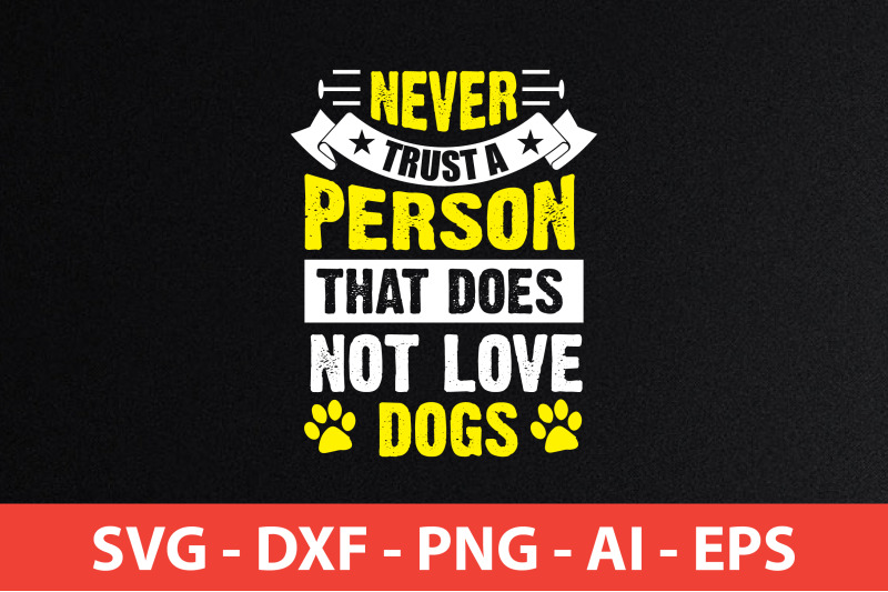 never-trust-a-person-that-does-not-love-dogs-svg-cut-file