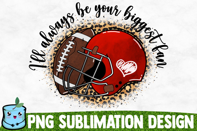 ill-always-be-your-biggest-fan-sublimation-design