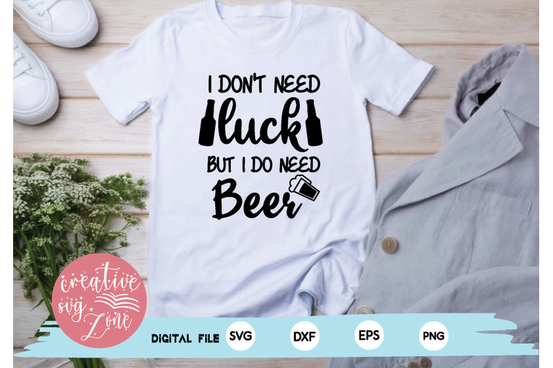 i-don-039-t-need-luck-but-i-do-need-beer-svg