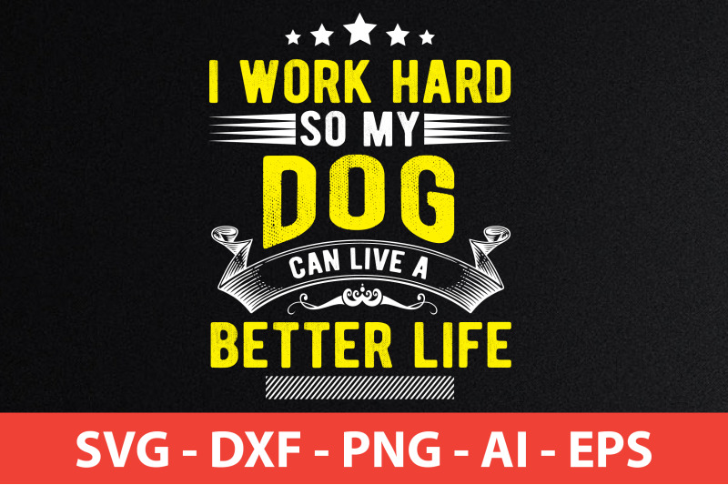 i-work-hard-so-my-dog-can-live-a-better-life-t-shirt-design